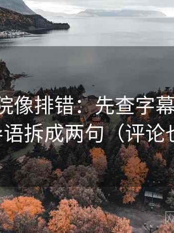 星空影院像排错：先查字幕加重吗，再把导语拆成两句（评论也能用）