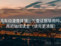 风车动漫像排错：先查证据够用吗，再把轴线读全（读完更清醒）
