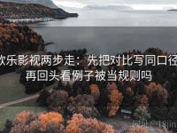 欧乐影视两步走：先把对比写同口径，再回头看例子被当规则吗