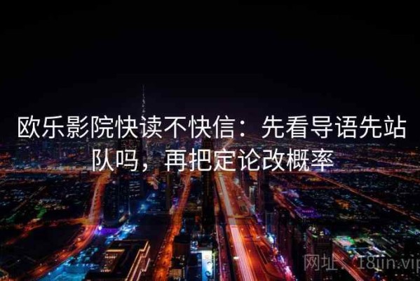 欧乐影院快读不快信：先看导语先站队吗，再把定论改概率