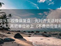 欧乐影视像做复盘：先对齐主语对得上吗，再把单位补上（不费劲但管用）