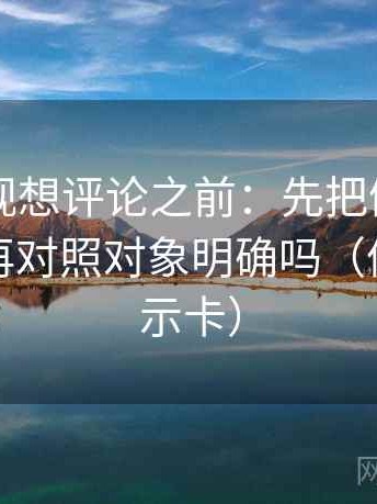星辰影视想评论之前：先把例子标为例子，再对照对象明确吗（像三点提示卡）