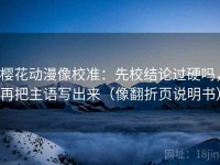 樱花动漫像校准：先校结论过硬吗，再把主语写出来（像翻折页说明书）