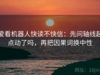 爱看机器人快读不快信：先问轴线起点动了吗，再把因果词换中性