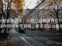 YY漫画速记卡：问题口径有没有交代，动作把对象写具体，提示评论也能用