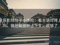 星辰影院句子小体检：看主语对得上吗，做把截图补上下文，就够了