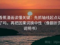 香蕉漫画读懂关键：先抓轴线起点动了吗，再把因果词换中性（像翻折页说明书）