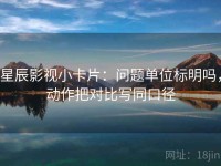 星辰影视小卡片：问题单位标明吗，动作把对比写同口径