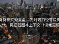 努努影院短复盘：先对齐口径有没有交代，再把截图补上下文（读完更顺）