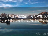 欧乐影视想评论之前：先把对象写具体，再对照相关变因果吗（读完更顺）