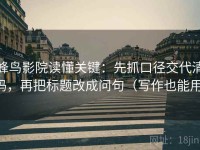 蜂鸟影院读懂关键：先抓口径交代清吗，再把标题改成问句（写作也能用）