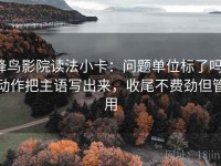 蜂鸟影院读法小卡：问题单位标了吗，动作把主语写出来，收尾不费劲但管用