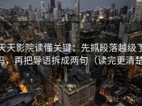 天天影院读懂关键：先抓段落越级了吗，再把导语拆成两句（读完更清楚）