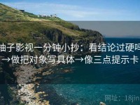 柚子影视一分钟小抄：看结论过硬吗→做把对象写具体→像三点提示卡
