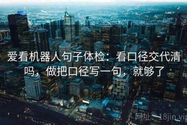 爱看机器人句子体检：看口径交代清吗，做把口径写一句，就够了