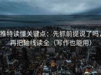 推特读懂关键点：先抓前提说了吗，再把轴线读全（写作也能用）