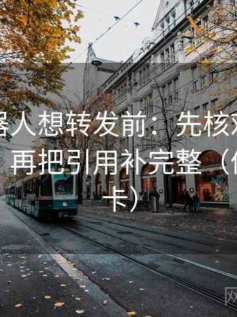 爱看机器人想转发前：先核对单位有没有漏，再把引用补完整（像做速记卡）