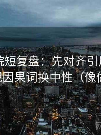星空影院短复盘：先对齐引用有没有断，再把因果词换中性（像做三连问）